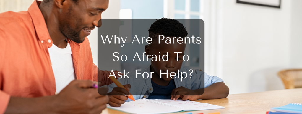 Why Are Parents So Afraid To Ask For Help?
